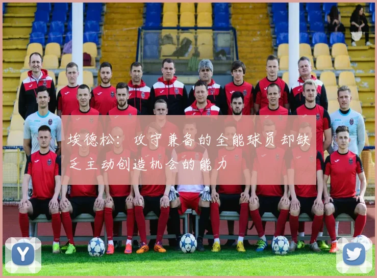 埃德松：攻守兼备的全能球员却缺乏主动创造机会的能力